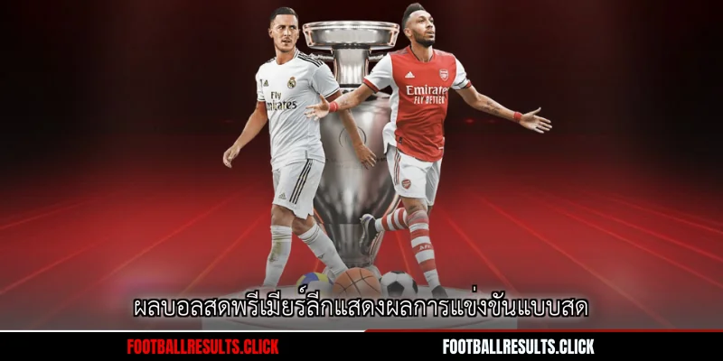 ผลบอลสดพรีเมียร์ลีกแสดงผลการแข่งขันแบบสด