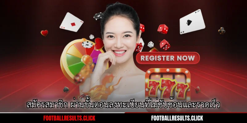 สมัครสมาชิก ผ่านขั้นตอนลงทะเบียนที่ไม่ซับซ้อนและรวดเร็ว