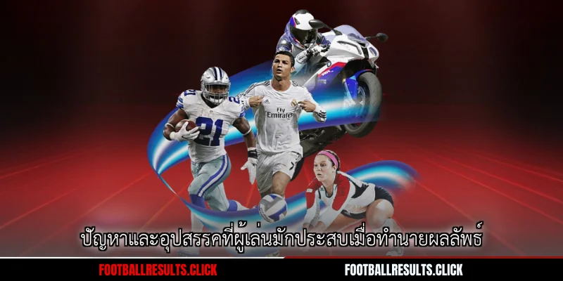 ปัญหาและอุปสรรคที่ผู้เล่นมักประสบเมื่อทำนายผลลัพธ์