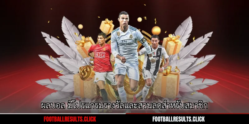 ผลบอล มีโปรแกรมรางวัลและส่วนลดสำหรับสมาชิก